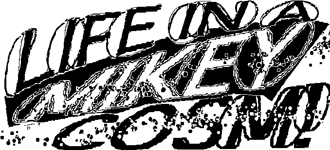 LIFE IN A MIKEYCOSM